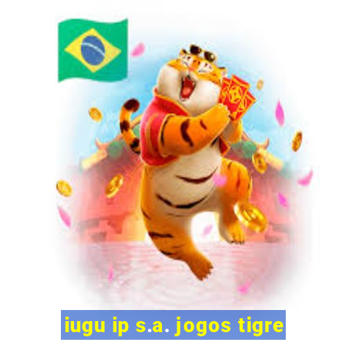 iugu ip s.a. jogos tigre